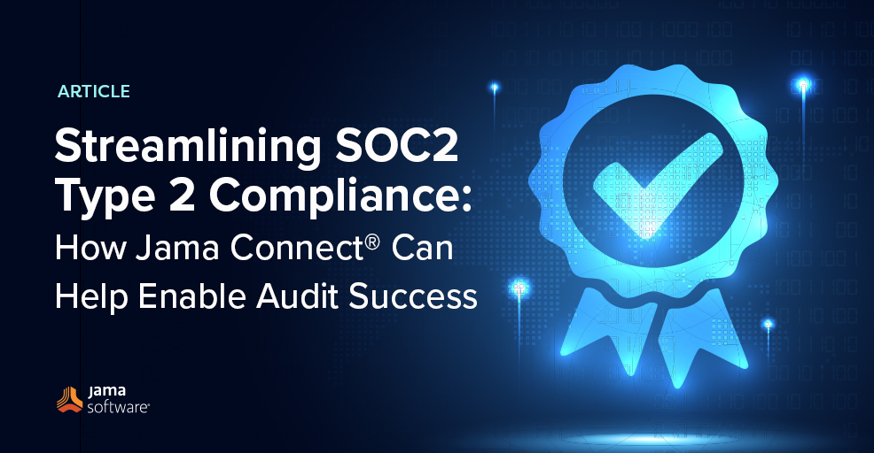 Streamlining SOC2 Type 2 Compliance: How Jama Connect® Can Help Enable Audit Success